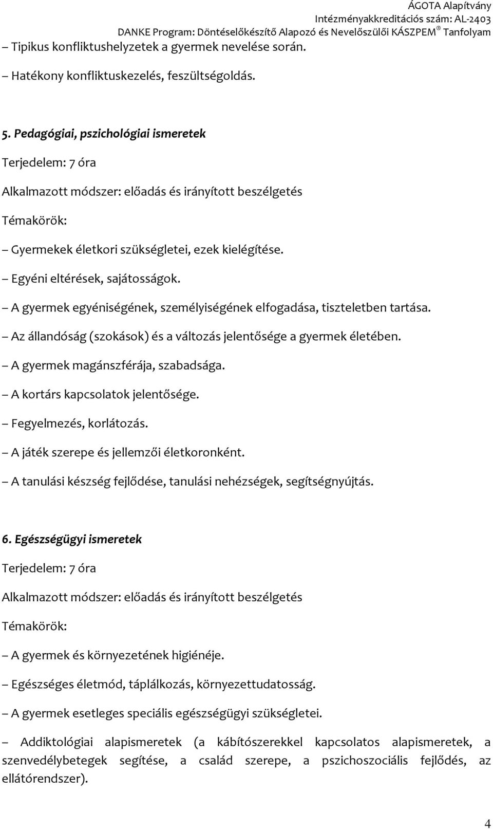 A gyermek egyéniségének, személyiségének elfogadása, tiszteletben tartása. Az állandóság (szokások) és a változás jelentősége a gyermek életében. A gyermek magánszférája, szabadsága.