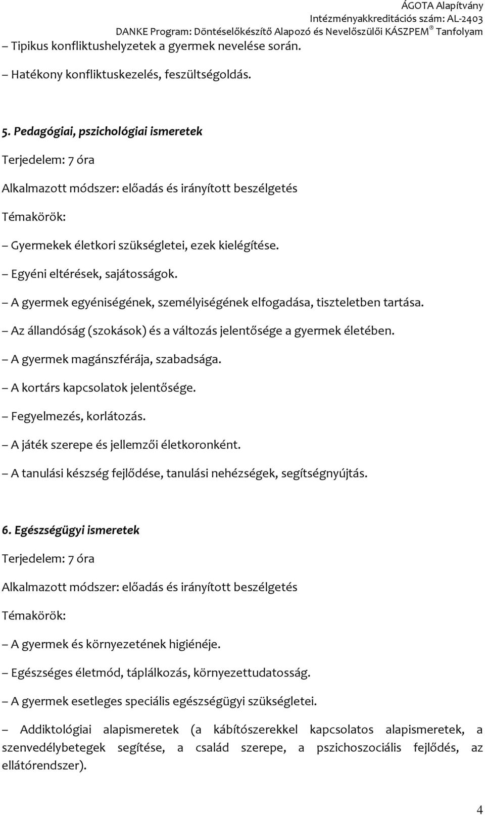 A gyermek egyéniségének, személyiségének elfogadása, tiszteletben tartása. Az állandóság (szokások) és a változás jelentősége a gyermek életében. A gyermek magánszférája, szabadsága.