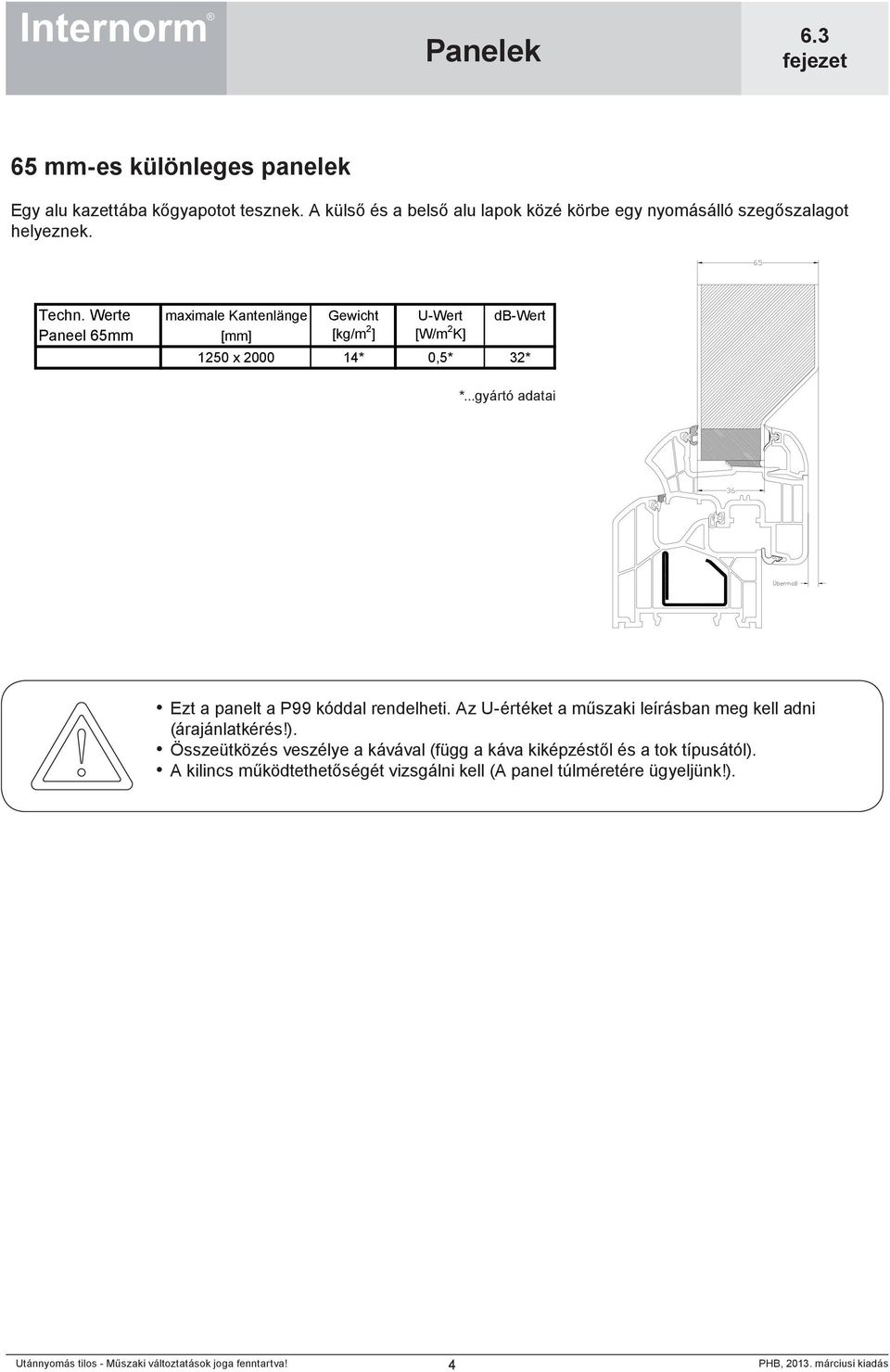 Werte maximale Kantenlänge Gewicht U-Wert db-wert Paneel 65mm [mm] [kg/m 2 ] [W/m 2 K] 1250 x 2000 14* 0,5* 32* *.