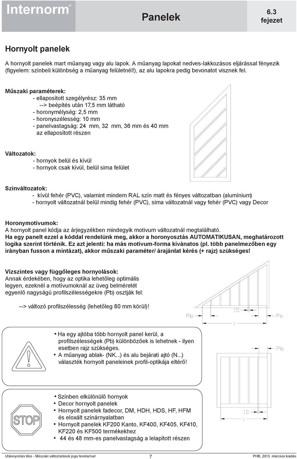 Műszaki paraméterek: - ellaposított szegélyrész: 35 mm --> beépítés után 17,5 mm látható - horonymélység: 2,5 mm - horonyszélesség: 10 mm - panelvastagság: 24 mm, 32 mm, 36 mm és 40 mm az