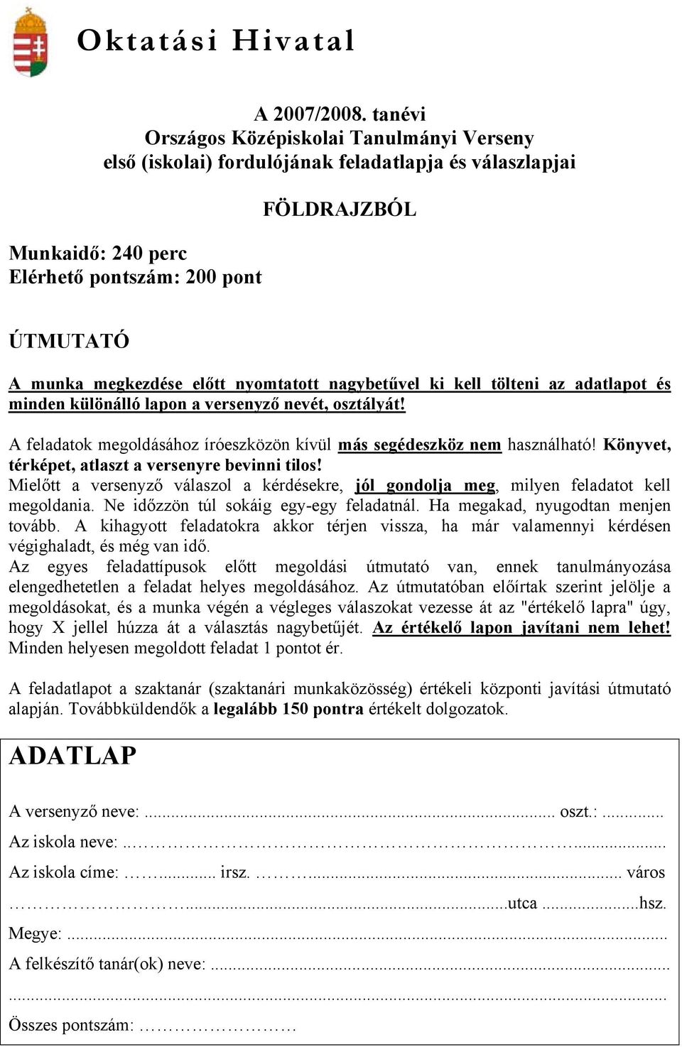 nyomtatott nagybetűvel ki kell tölteni az adatlapot és minden különálló lapon a versenyző nevét, osztályát! A feladatok megoldásához íróeszközön kívül más segédeszköz nem használható!