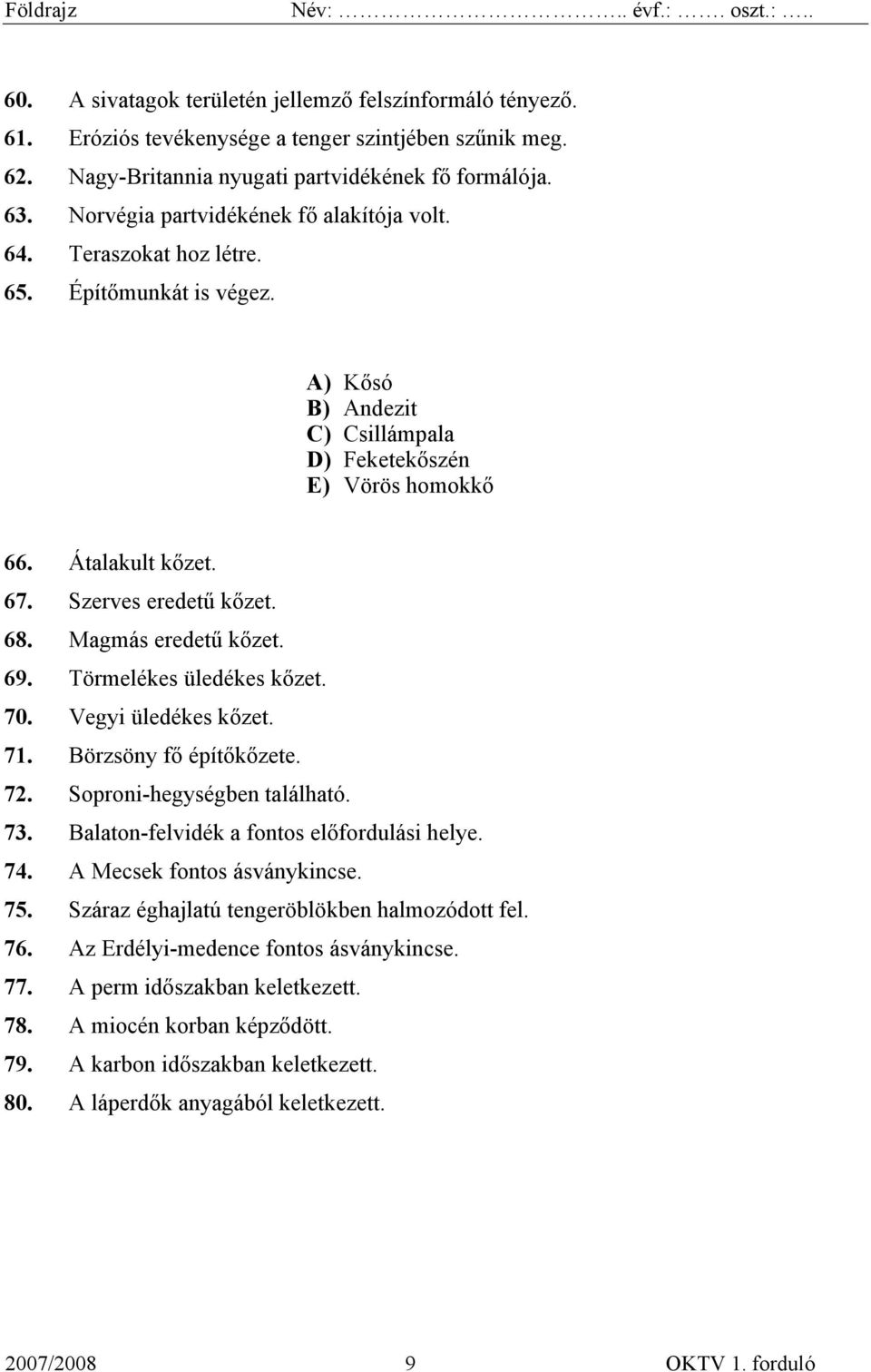 Szerves eredetű kőzet. 68. Magmás eredetű kőzet. 69. Törmelékes üledékes kőzet. 70. Vegyi üledékes kőzet. 71. Börzsöny fő építőkőzete. 72. Soproni-hegységben található. 73.