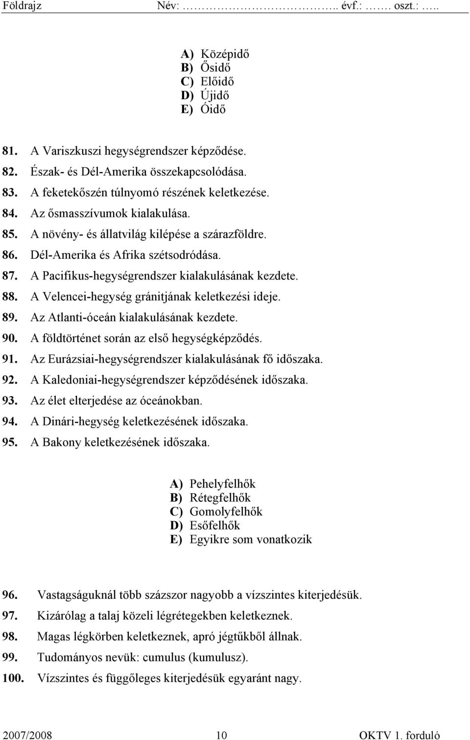 A Velencei-hegység gránitjának keletkezési ideje. 89. Az Atlanti-óceán kialakulásának kezdete. 90. A földtörténet során az első hegységképződés. 91.