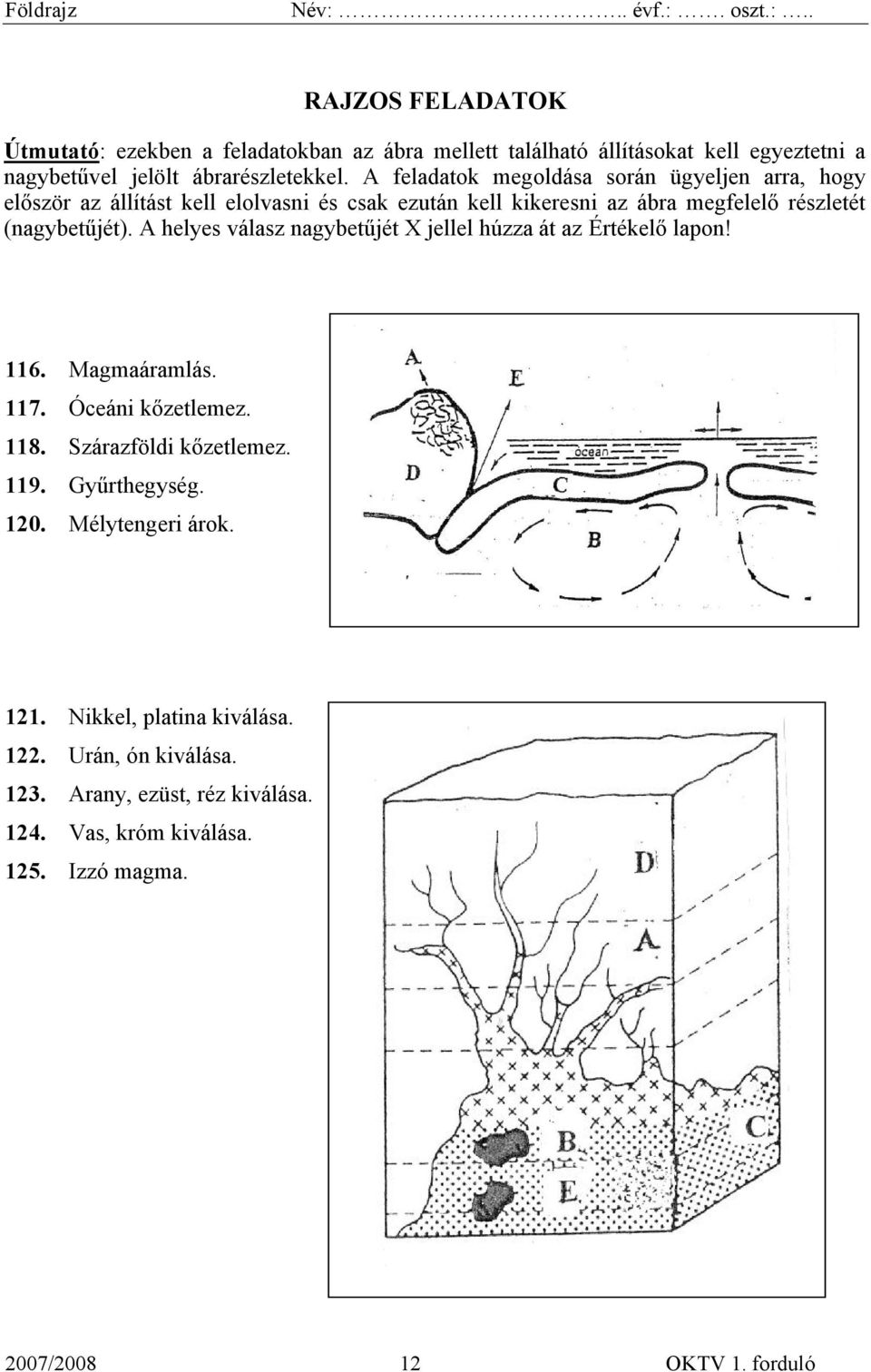 A helyes válasz nagybetűjét X jellel húzza át az Értékelő lapon! 116. Magmaáramlás. 117. Óceáni kőzetlemez. 118. Szárazföldi kőzetlemez. 119. Gyűrthegység.