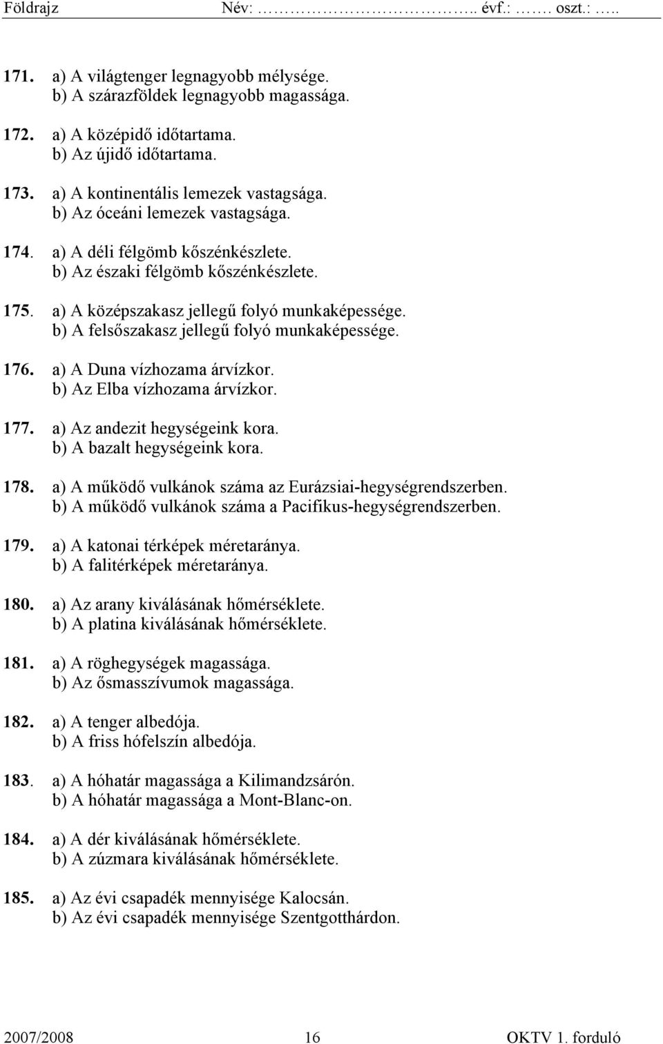 b) A felsőszakasz jellegű folyó munkaképessége. 176. a) A Duna vízhozama árvízkor. b) Az Elba vízhozama árvízkor. 177. a) Az andezit hegységeink kora. b) A bazalt hegységeink kora. 178.