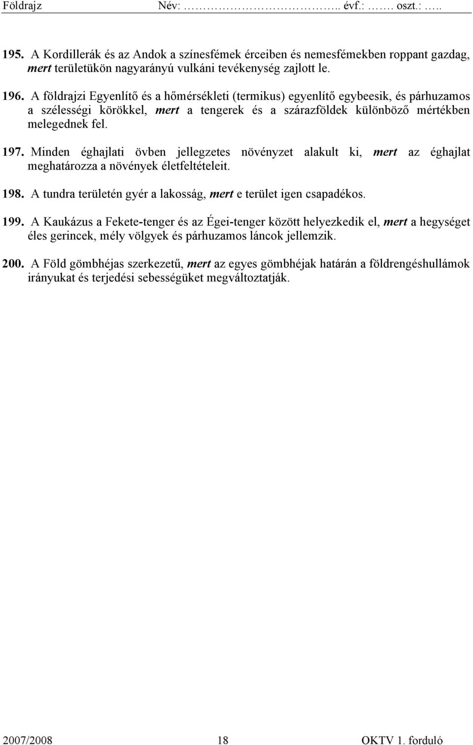 Minden éghajlati övben jellegzetes növényzet alakult ki, mert az éghajlat meghatározza a növények életfeltételeit. 198. A tundra területén gyér a lakosság, mert e terület igen csapadékos. 199.