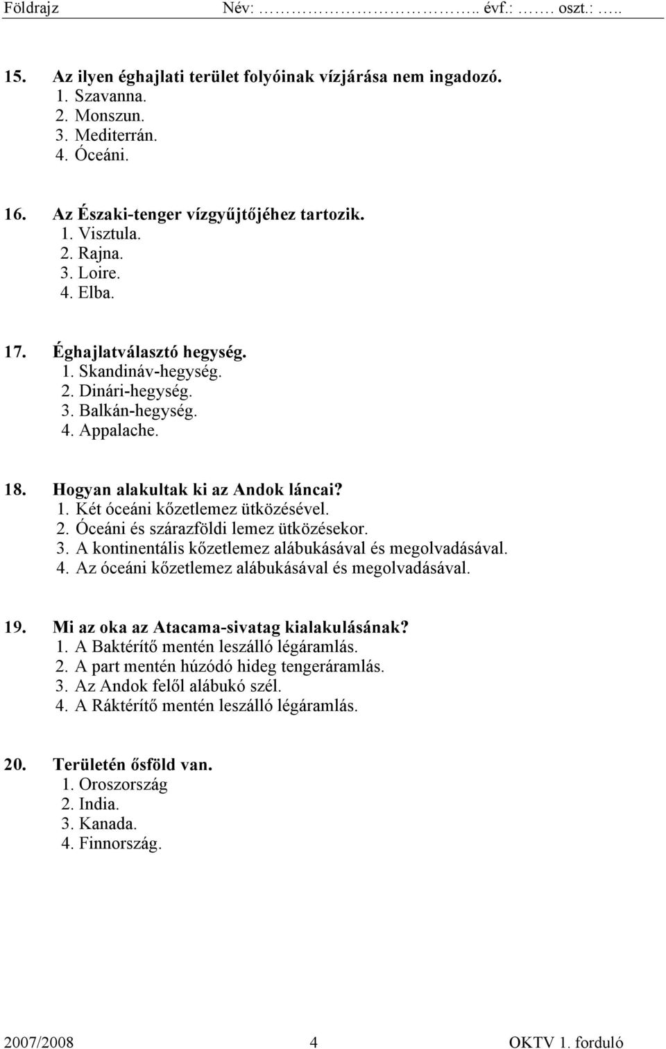 3. A kontinentális kőzetlemez alábukásával és megolvadásával. 4. Az óceáni kőzetlemez alábukásával és megolvadásával. 19. Mi az oka az Atacama-sivatag kialakulásának? 1. A Baktérítő mentén leszálló légáramlás.