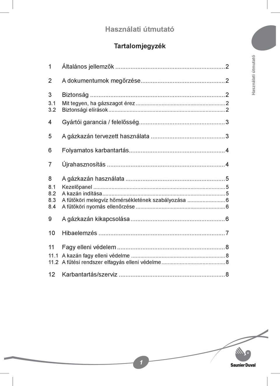 ..4 8 A gázkazán használata...5 8.1 Kezelőpanel...5 8.2 A kazán indítása...5 8.3 A fűtőköri melegvíz hőmérsékletének szabályozása...6 8.4 A fűtőköri nyomás ellenőrzése.