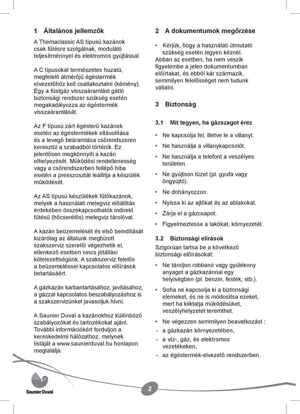 Egy a füstgáz visszaáramlást gátló biztonsági rendszer szükség esetén megakadályozza az égéstermék visszaáramlását.