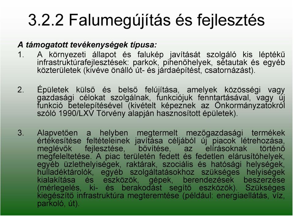 Épületek külső és belső felújítása, amelyek közösségi vagy gazdasági célokat szolgálnak, funkciójuk fenntartásával, vagy új funkció betelepítésével (kivételt képeznek az Önkormányzatokról szóló