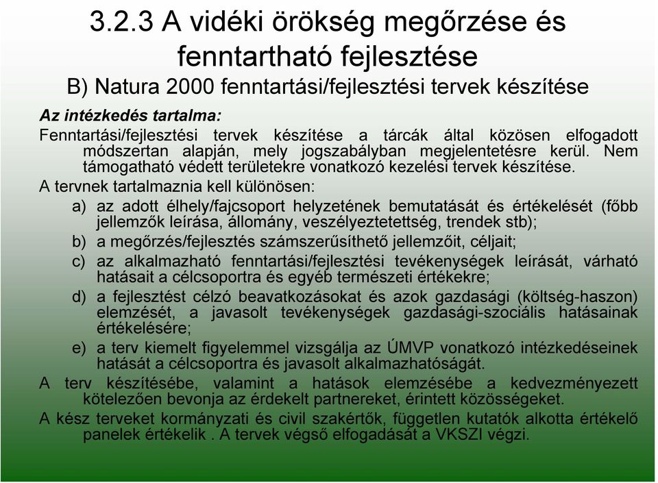 A tervnek tartalmaznia kell különösen: a) az adott élhely/fajcsoport helyzetének bemutatását és értékelését (főbb jellemzők leírása, állomány, veszélyeztetettség, trendek stb); b) a