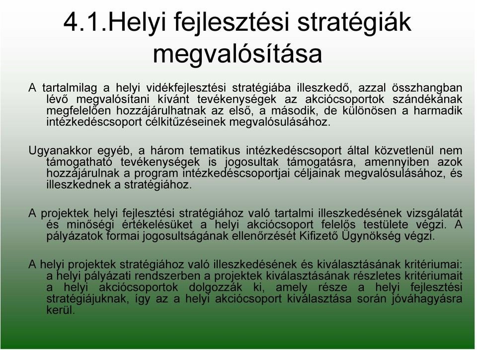 Ugyanakkor egyéb, a három tematikus intézkedéscsoport által közvetlenül nem támogatható tevékenységek is jogosultak támogatásra, amennyiben azok hozzájárulnak a program intézkedéscsoportjai céljainak