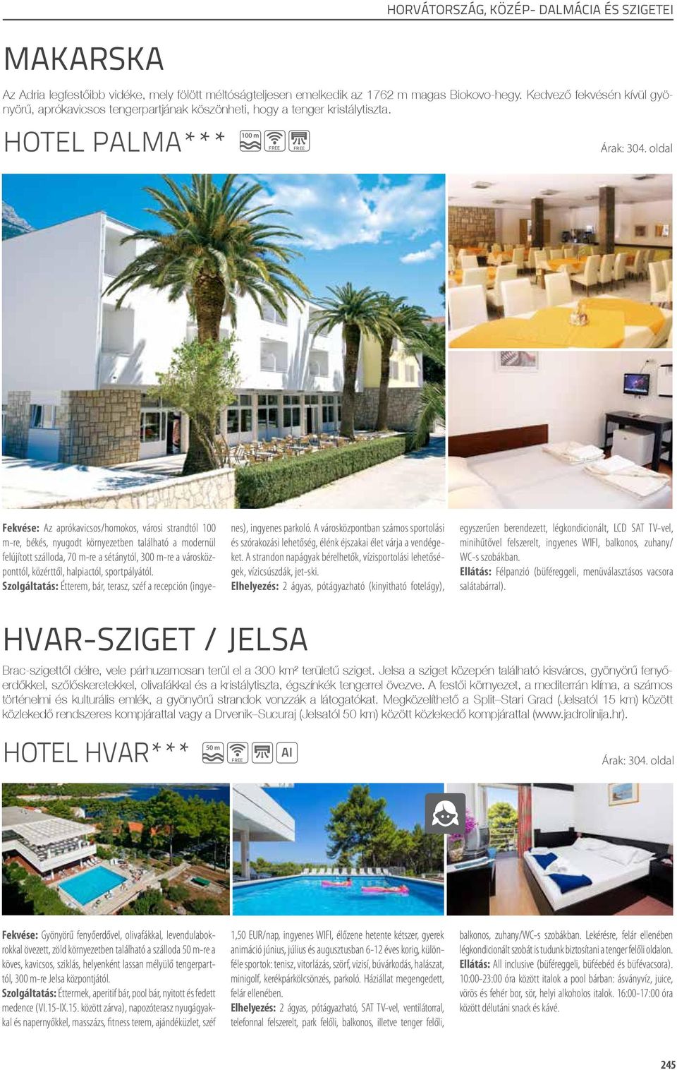 hotel palma*** 100 m Fekvése: Az aprókavicsos/homokos, városi strandtól 100 m-re, békés, nyugodt környezetben található a modernül felújított szálloda, 70 m-re a sétánytól, 300 m-re a