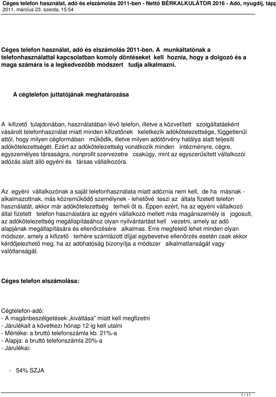 A cégtelefon juttatójának meghatározása A kifizető tulajdonában, használatában lévő telefon, illetve a közvetített szolgáltatásként vásárolt telefonhasználat miatt minden kifizetőnek keletkezik