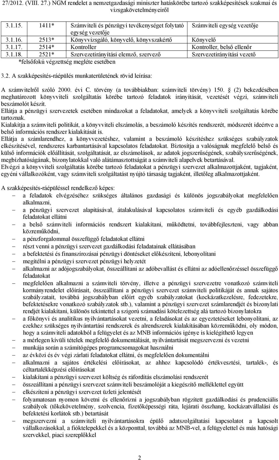 évi C. törvény (a továbbiakban: számviteli törvény) 150. (2) bekezdésében meghatározott könyvviteli szolgáltatás körébe tartozó feladatok irányítását, vezetését végzi, számviteli beszámolót készít.