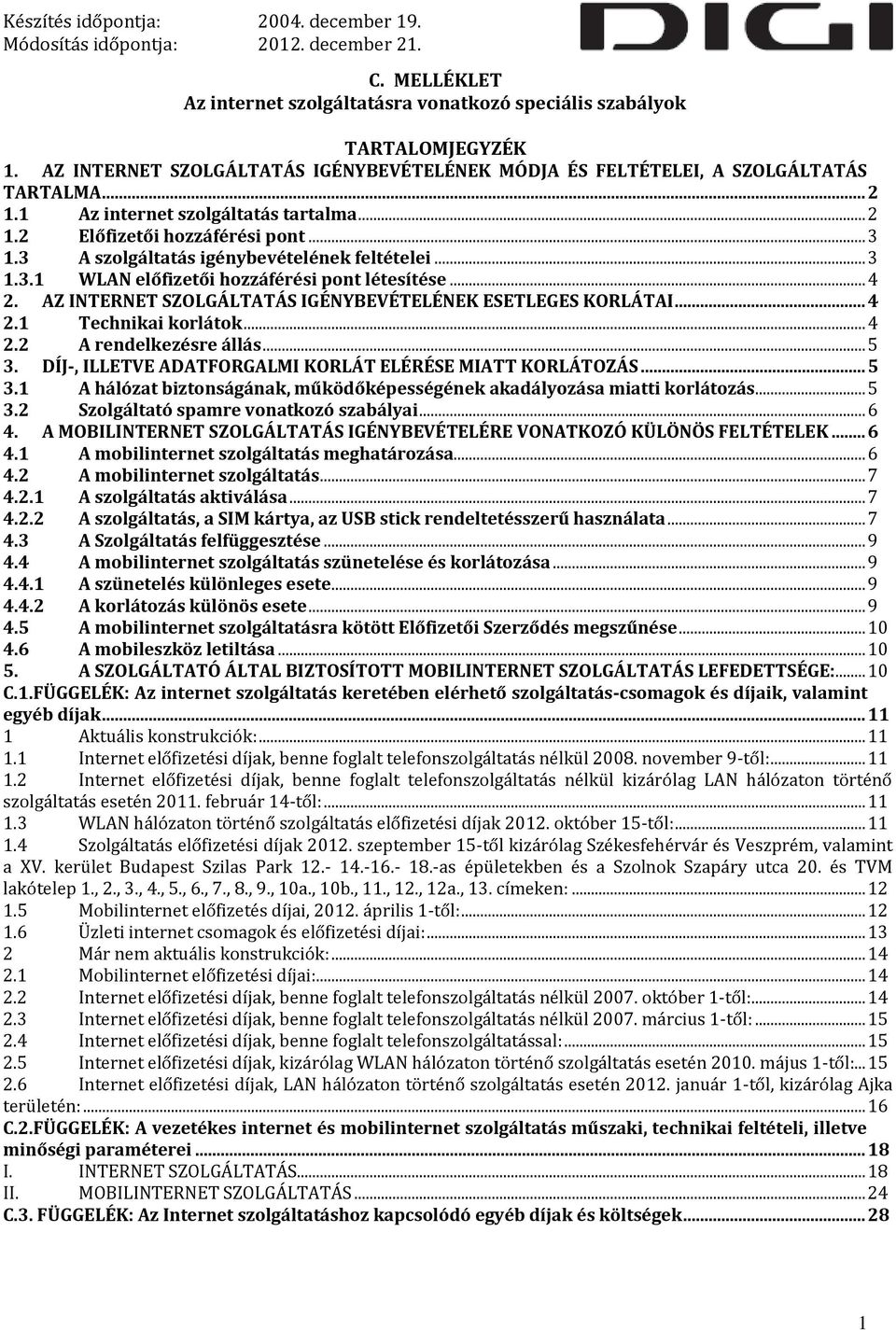 AZ INTERNET SZOLGÁLTATÁS IGÉNYBEVÉTELÉNEK ESETLEGES KORLÁTAI... 4 2.1 Technikai korlátok... 4 2.2 A rendelkezésre állás... 5 3.