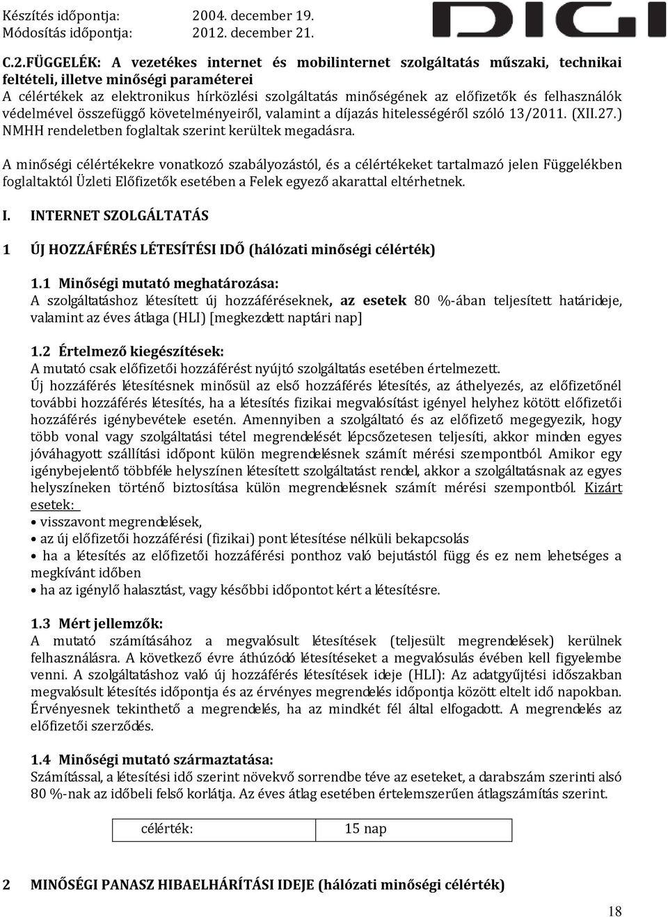 A minőségi célértékekre vonatkozó szabályozástól, és a célértékeket tartalmazó jelen Függelékben foglaltaktól Üzleti Előfizetők esetében a Felek egyező akarattal eltérhetnek. I.