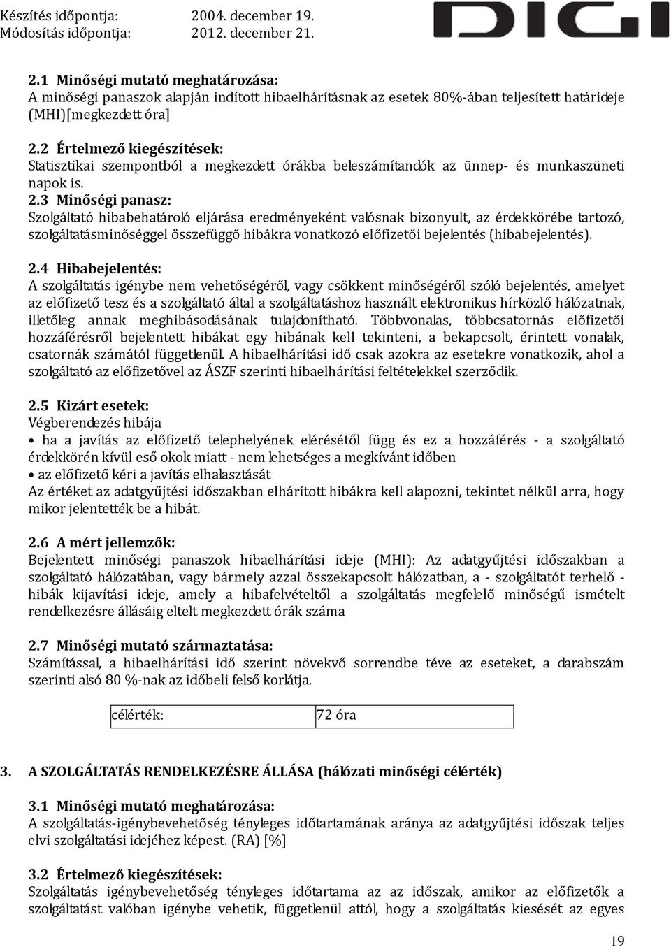 3 Minőségi panasz: Szolgáltató hibabehatároló eljárása eredményeként valósnak bizonyult, az érdekkörébe tartozó, szolgáltatásminőséggel összefüggő hibákra vonatkozó előfizetői bejelentés