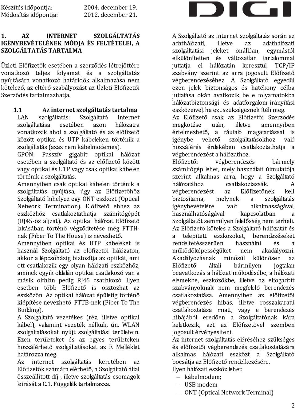1 Az internet szolgáltatás tartalma LAN szolgáltatás: Szolgáltató internet szolgáltatása esetében azon hálózatra vonatkozik ahol a szolgáltató és az előfizető között optikai és UTP kábeleken történik