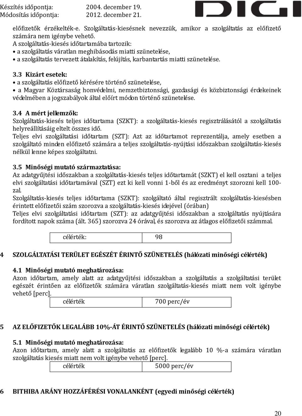 3 Kizárt esetek: a szolgáltatás előfizető kérésére történő szünetelése, a Magyar Köztársaság honvédelmi, nemzetbiztonsági, gazdasági és közbiztonsági érdekeinek védelmében a jogszabályok által előírt