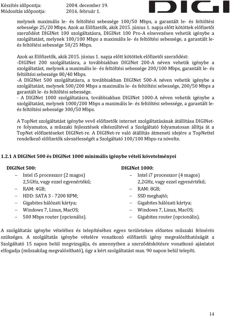 garantált leés feltöltési sebessége 50/25 Mbps. Azok az Előfizetők, akik 2015. június 1.