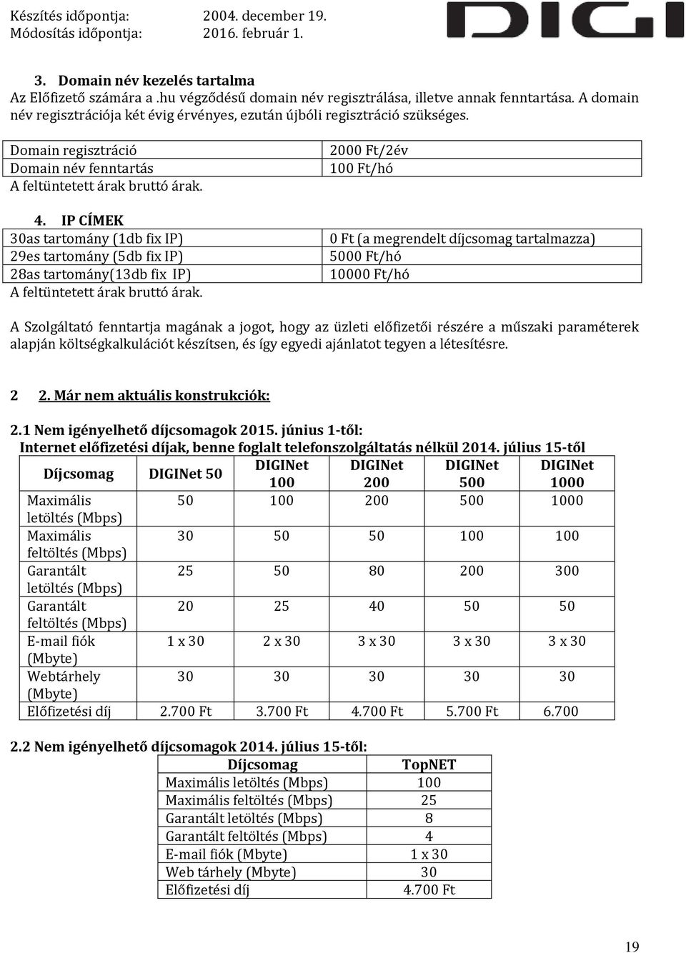 IP CÍMEK 30as tartomány (1db fix IP) 29es tartomány (5db fix IP) 28as tartomány(13db fix IP) A feltüntetett árak bruttó árak.