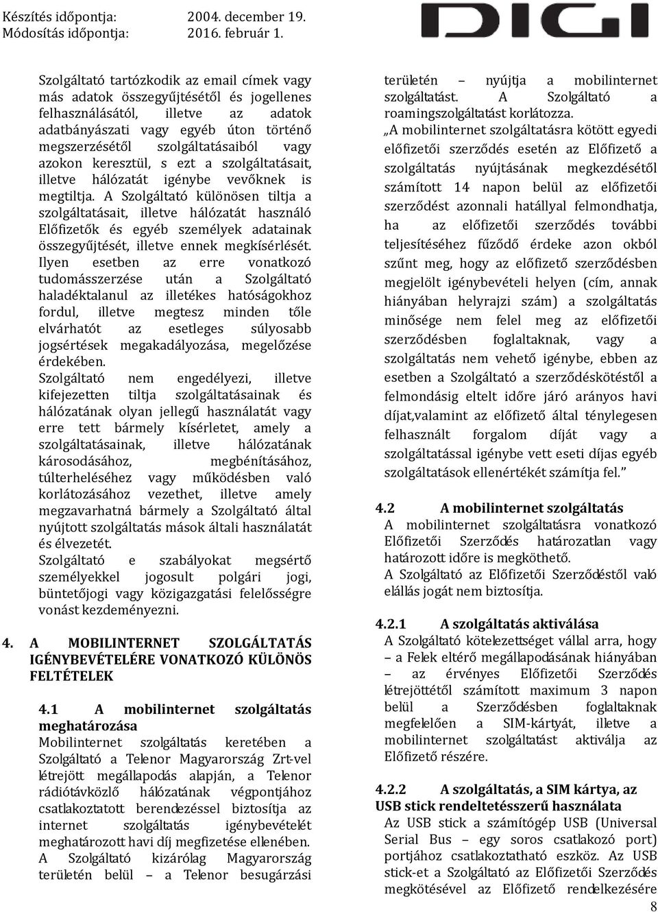 A Szolgáltató különösen tiltja a szolgáltatásait, illetve hálózatát használó Előfizetők és egyéb személyek adatainak összegyűjtését, illetve ennek megkísérlését.