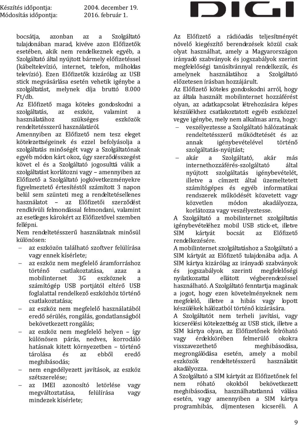 Az Előfizető maga köteles gondoskodni a szolgáltatás, az eszköz, valamint a használatához szükséges eszközök rendeltetésszerű használatáról.
