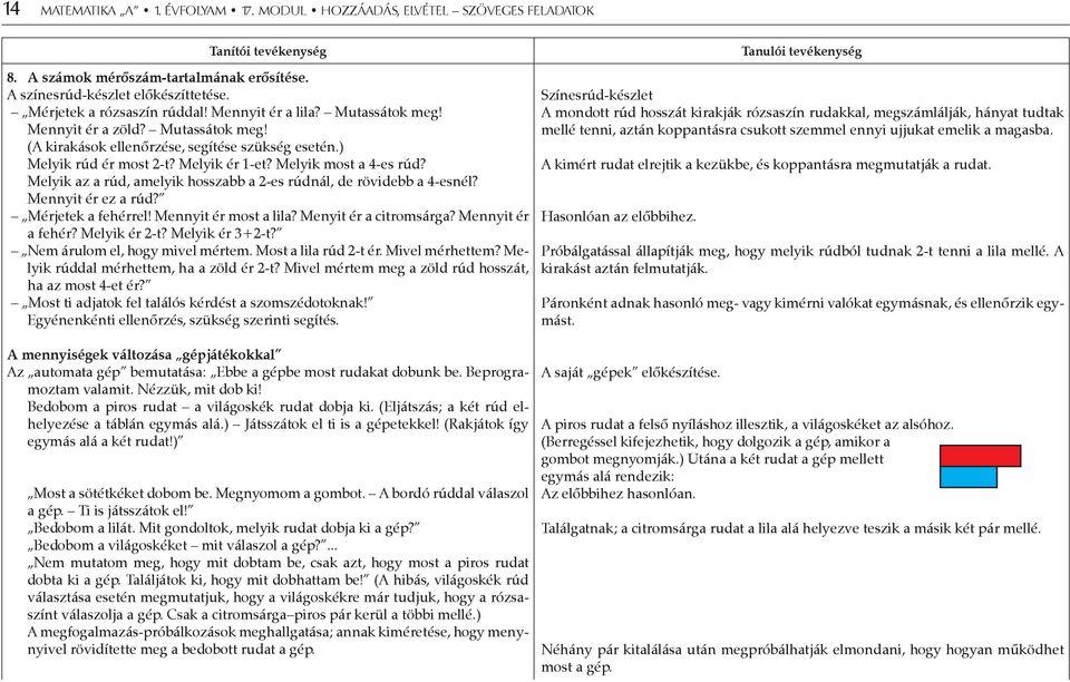 Melyik most a 4-es rúd? Melyik az a rúd, amelyik hosszabb a 2-es rúdnál, de rövidebb a 4-esnél? Mennyit ér ez a rúd? Mérjetek a fehérrel! Mennyit ér most a lila? Menyit ér a citromsárga?