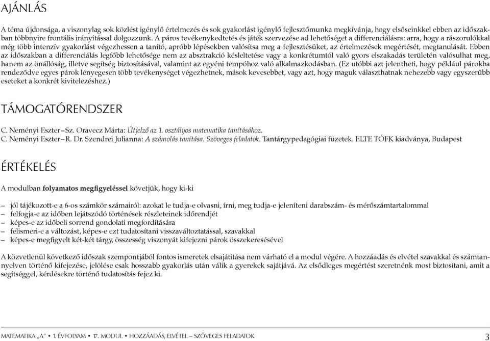 A páros tevékenykedtetés és játék szervezése ad lehetőséget a differenciálásra: arra, hogy a rászorulókkal még több intenzív gyakorlást végezhessen a tanító, apróbb lépésekben valósítsa meg a