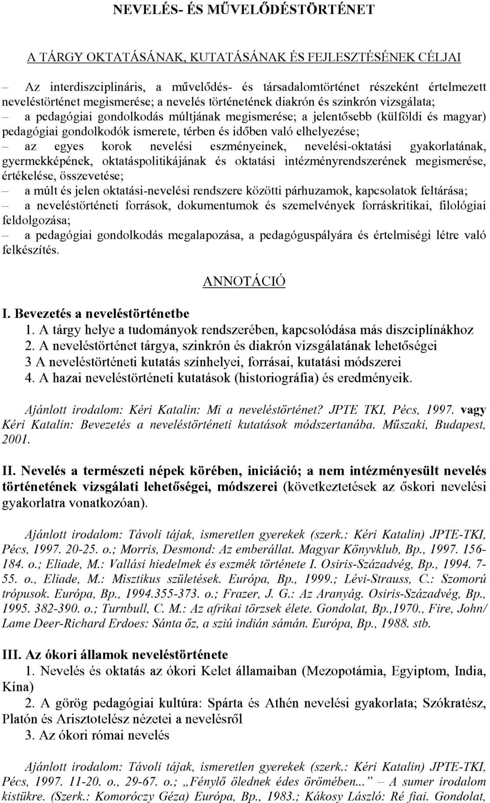 elhelyezése; az egyes korok nevelési eszményeinek, nevelési-oktatási gyakorlatának, gyermekképének, oktatáspolitikájának és oktatási intézményrendszerének megismerése, értékelése, összevetése; a múlt
