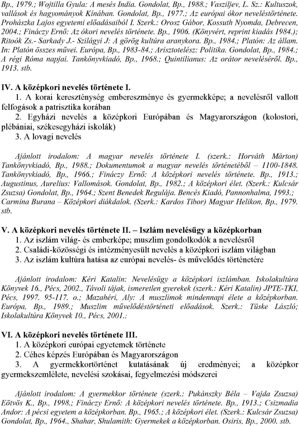 - Sarkady J.- Szilágyi J: A görög kultúra aranykora. Bp., 1984.; Platón: Az állam. In: Platón összes mûvei. Európa, Bp., 1983-84.; Arisztotelész: Politika. Gondolat, Bp., 1984.; A régi Róma napjai.