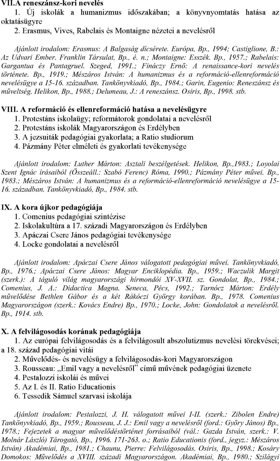 Bp., 1957.; Rabelais: Gargantua és Pantagruel. Szeged, 1991.; Fináczy Ernô: A renaissance-kori nevelés története. Bp., 1919.