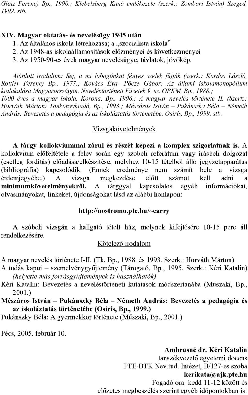 Ajánlott irodalom: Sej, a mi lobogónkat fényes szelek fújják (szerk.: Kardos László, Rottler Ferenc) Bp., 1977.; Kovács Éva- Pôcze Gábor: Az állami iskolamonopólium kialakulása Magyarországon.