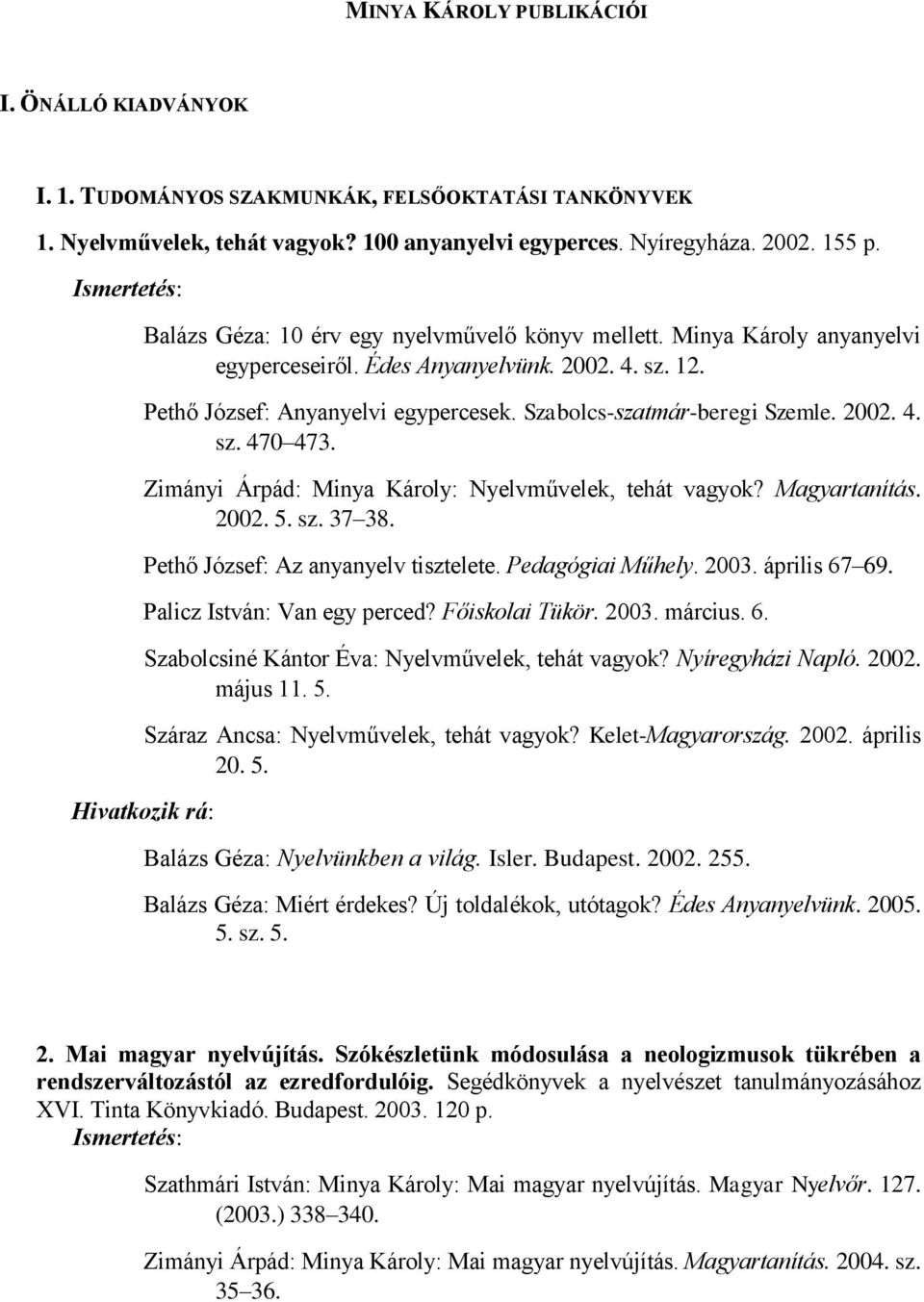 Szabolcs-szatmár-beregi Szemle. 2002. 4. sz. 470 473. Zimányi Árpád: Minya Károly: Nyelvművelek, tehát vagyok? Magyartanítás. 2002. 5. sz. 37 38. Pethő József: Az anyanyelv tisztelete.