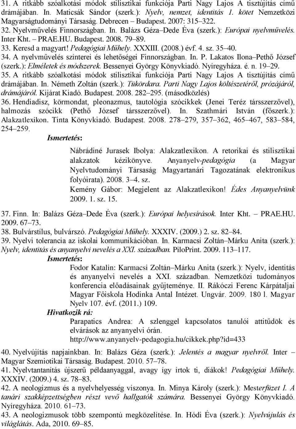 79 89. 33. Keresd a magyart! Pedagógiai Műhely. XXXIII. (2008.) évf. 4. sz. 35 40. 34. A nyelvművelés színterei és lehetőségei Finnországban. In. P. Lakatos Ilona Pethő József (szerk.