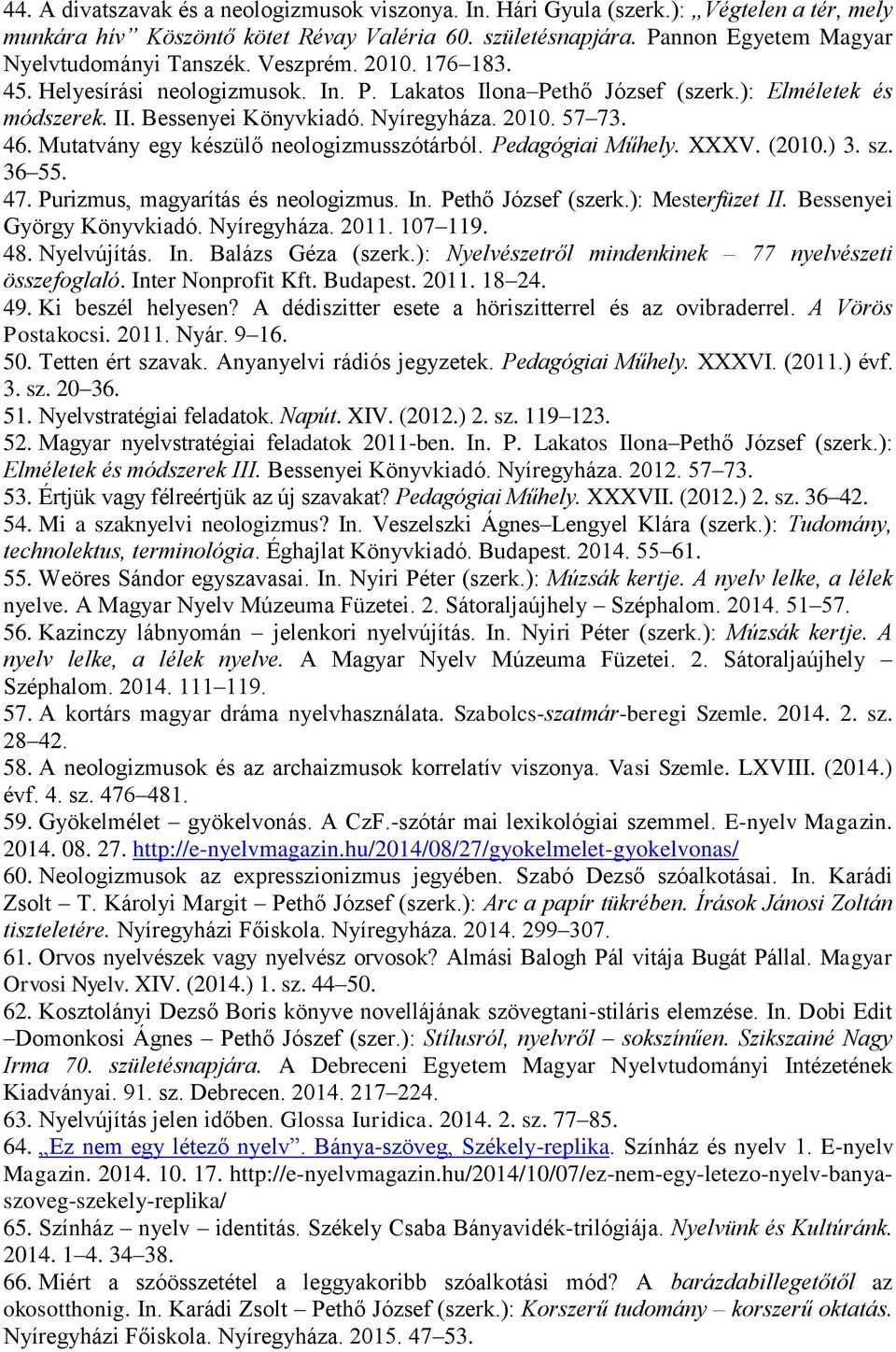 Mutatvány egy készülő neologizmusszótárból. Pedagógiai Műhely. XXXV. (2010.) 3. sz. 36 55. 47. Purizmus, magyarítás és neologizmus. In. Pethő József (szerk.): Mesterfüzet II.