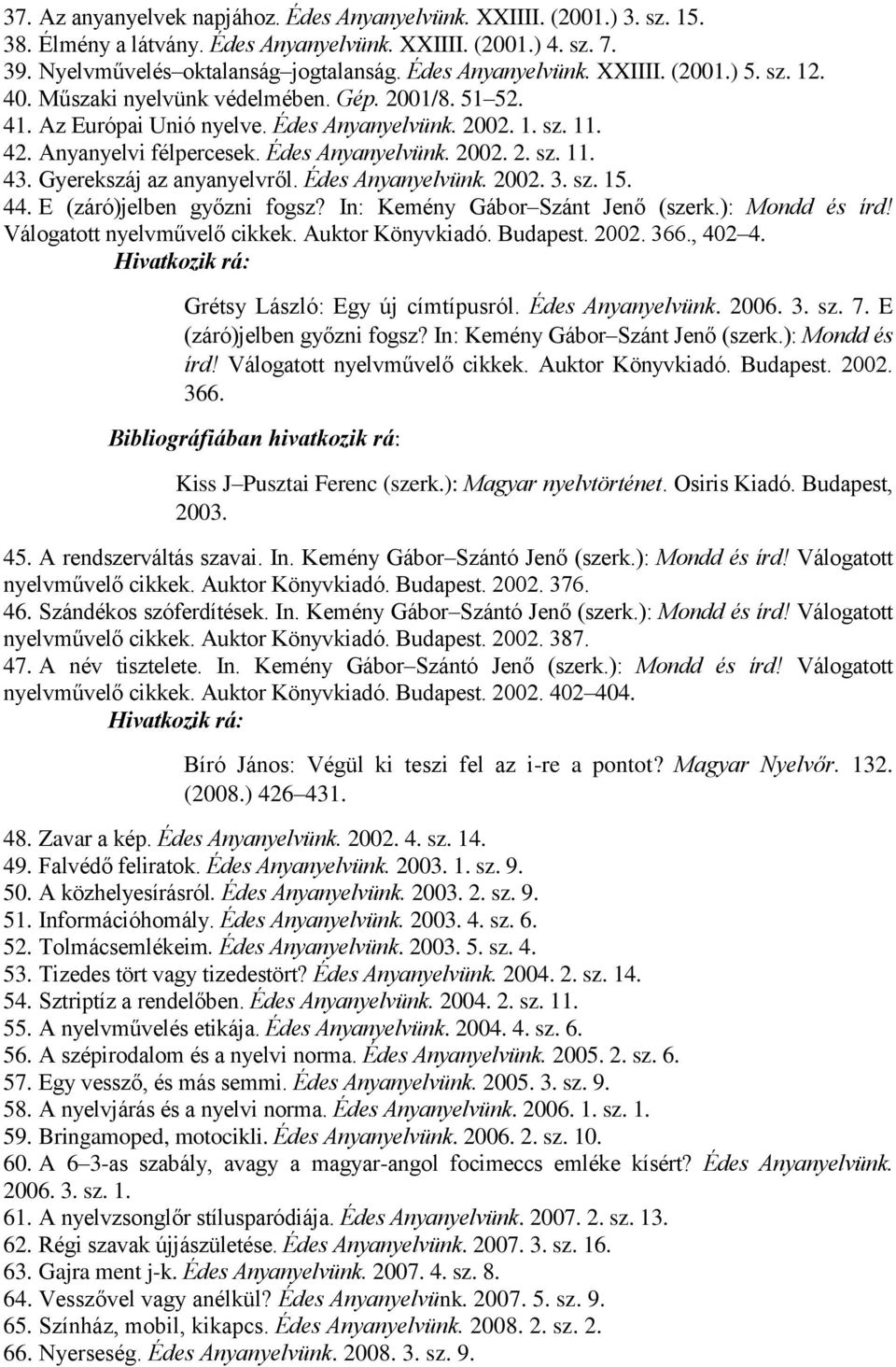 Édes Anyanyelvünk. 2002. 2. sz. 11. 43. Gyerekszáj az anyanyelvről. Édes Anyanyelvünk. 2002. 3. sz. 15. 44. E (záró)jelben győzni fogsz? In: Kemény Gábor Szánt Jenő (szerk.): Mondd és írd!
