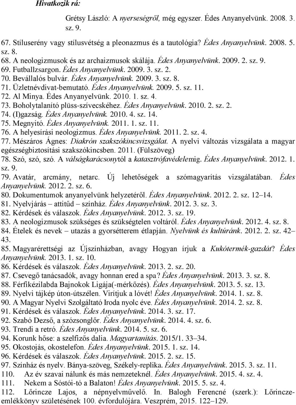 Üzletnévdivat-bemutató. Édes Anyanyelvünk. 2009. 5. sz. 11. 72. Al Minya. Édes Anyanyelvünk. 2010. 1. sz. 4. 73. Boholytalanító plüss-szívecskéhez. Édes Anyanyelvünk. 2010. 2. sz. 2. 74. (I)gazság.