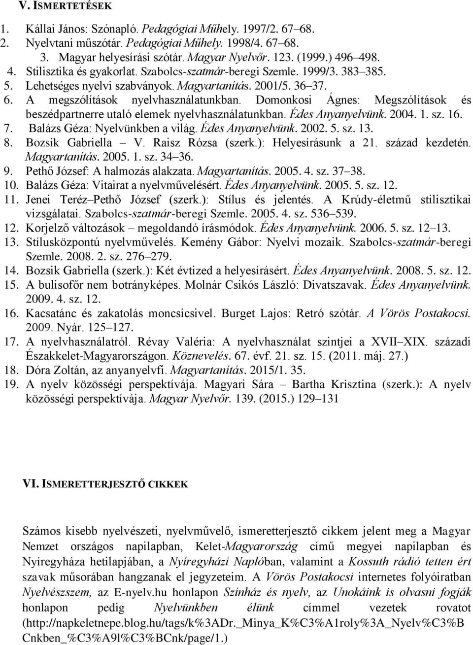 Domonkosi Ágnes: Megszólítások és beszédpartnerre utaló elemek nyelvhasználatunkban. Édes Anyanyelvünk. 2004. 1. sz. 16. 7. Balázs Géza: Nyelvünkben a világ. Édes Anyanyelvünk. 2002. 5. sz. 13. 8.