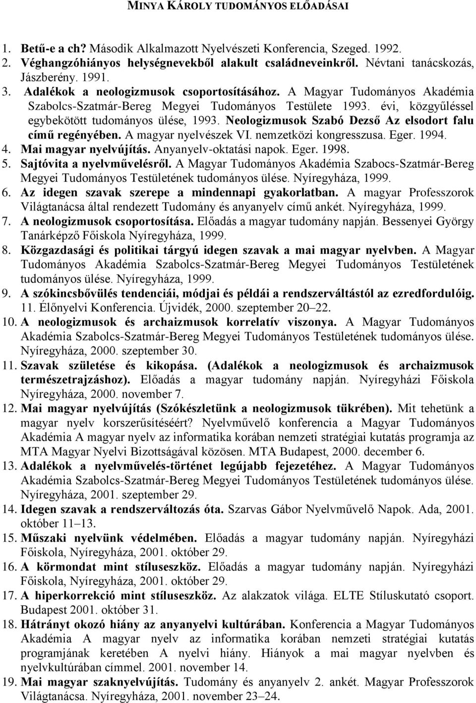 évi, közgyűléssel egybekötött tudományos ülése, 1993. Neologizmusok Szabó Dezső Az elsodort falu című regényében. A magyar nyelvészek VI. nemzetközi kongresszusa. Eger. 1994. 4.
