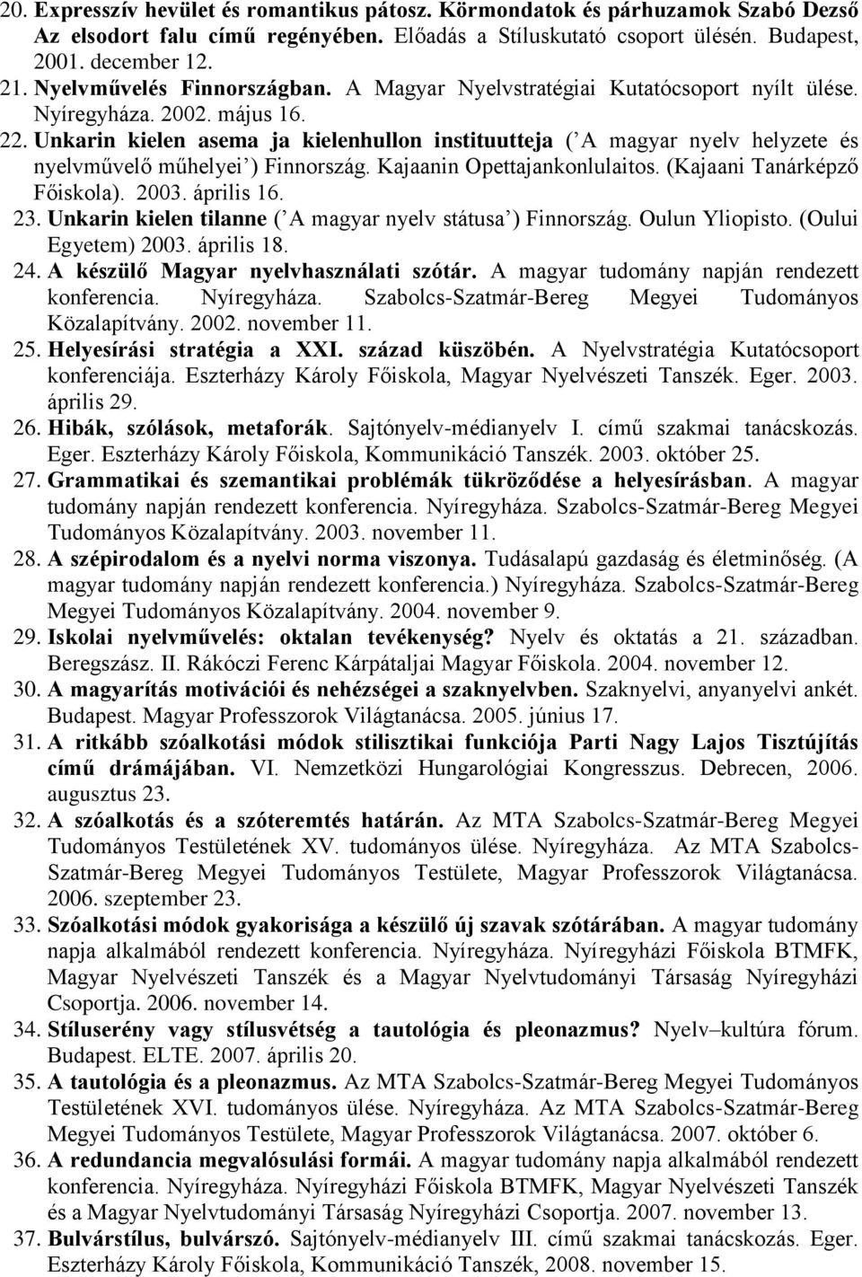 Unkarin kielen asema ja kielenhullon instituutteja ( A magyar nyelv helyzete és nyelvművelő műhelyei ) Finnország. Kajaanin Opettajankonlulaitos. (Kajaani Tanárképző Főiskola). 2003. április 16. 23.