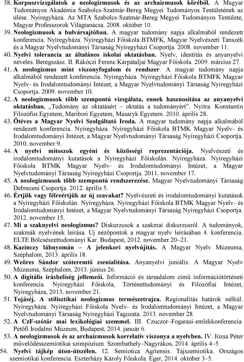 A magyar tudomány napja alkalmából rendezett konferencia. Nyíregyháza. Nyíregyházi Főiskola BTMFK, Magyar Nyelvészeti Tanszék és a Magyar Nyelvtudományi Társaság Nyíregyházi Csoportja. 2008.