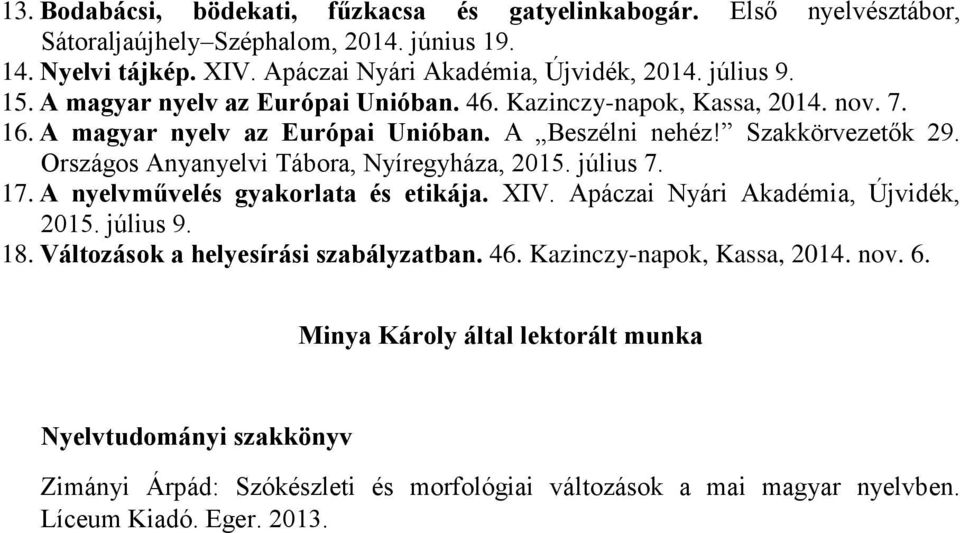 Országos Anyanyelvi Tábora, Nyíregyháza, 2015. július 7. 17. A nyelvművelés gyakorlata és etikája. XIV. Apáczai Nyári Akadémia, Újvidék, 2015. július 9. 18.