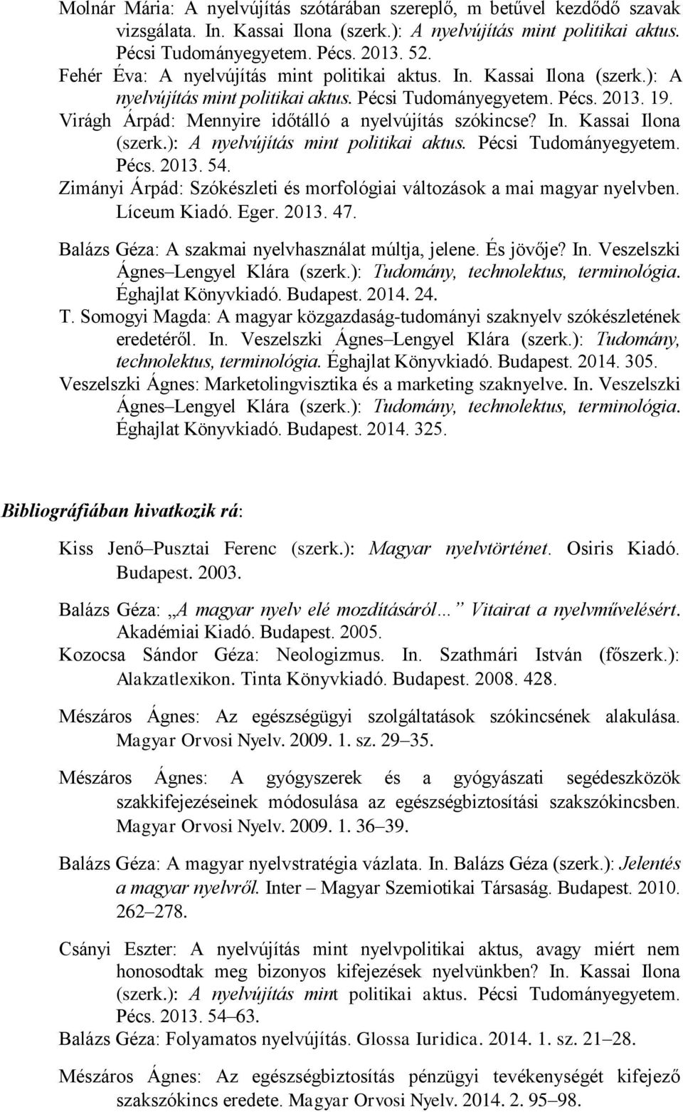 Virágh Árpád: Mennyire időtálló a nyelvújítás szókincse? In. Kassai Ilona (szerk.): A nyelvújítás mint politikai aktus. Pécsi Tudományegyetem. Pécs. 2013. 54.