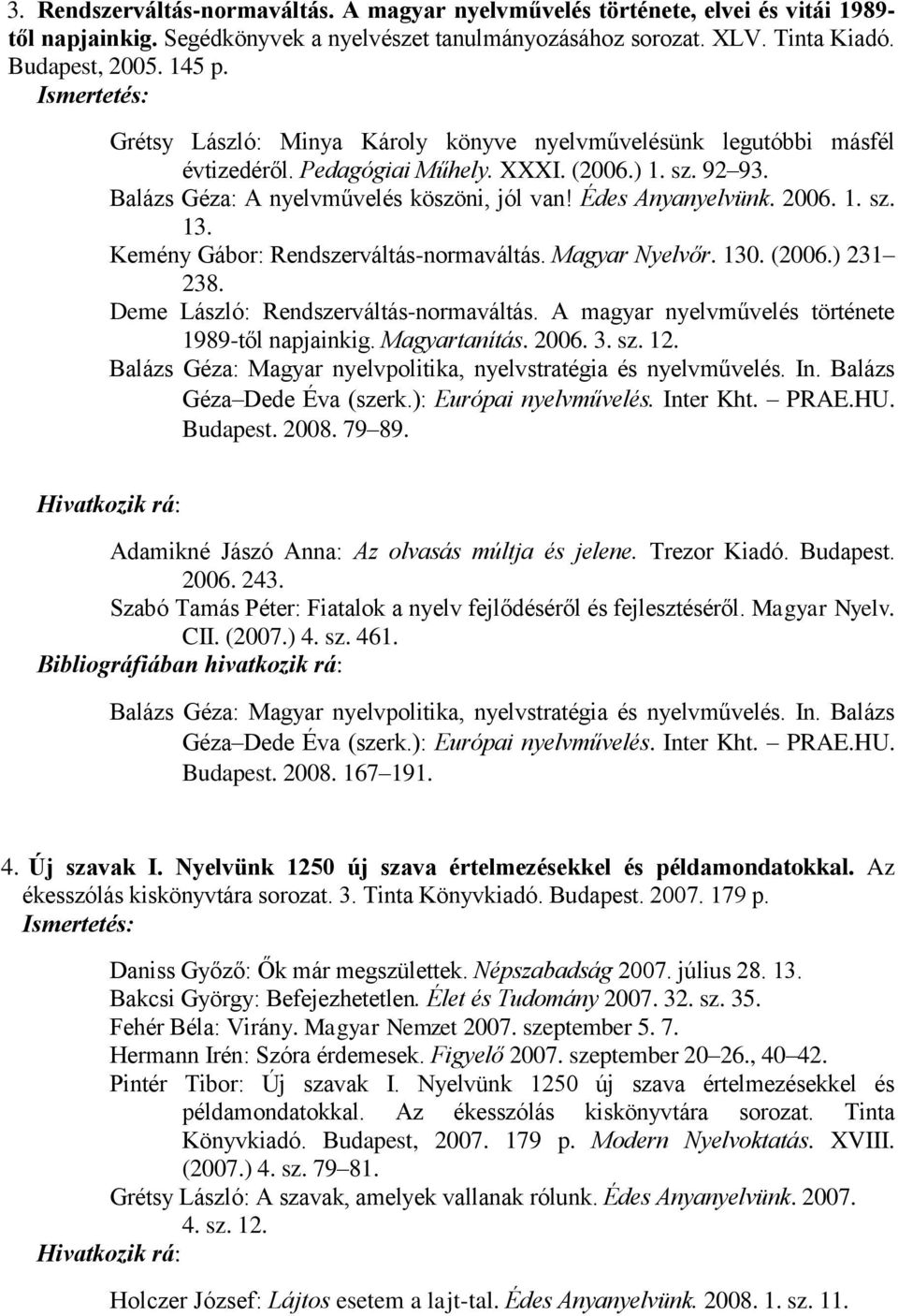 Édes Anyanyelvünk. 2006. 1. sz. 13. Kemény Gábor: Rendszerváltás-normaváltás. Magyar Nyelvőr. 130. (2006.) 231 238. Deme László: Rendszerváltás-normaváltás.