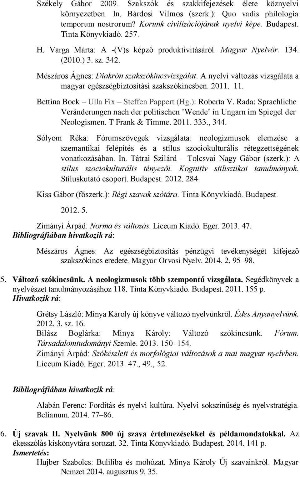 A nyelvi változás vizsgálata a magyar egészségbiztosítási szakszókincsben. 2011. 11. Bettina Bock Ulla Fix Steffen Pappert (Hg.): Roberta V.