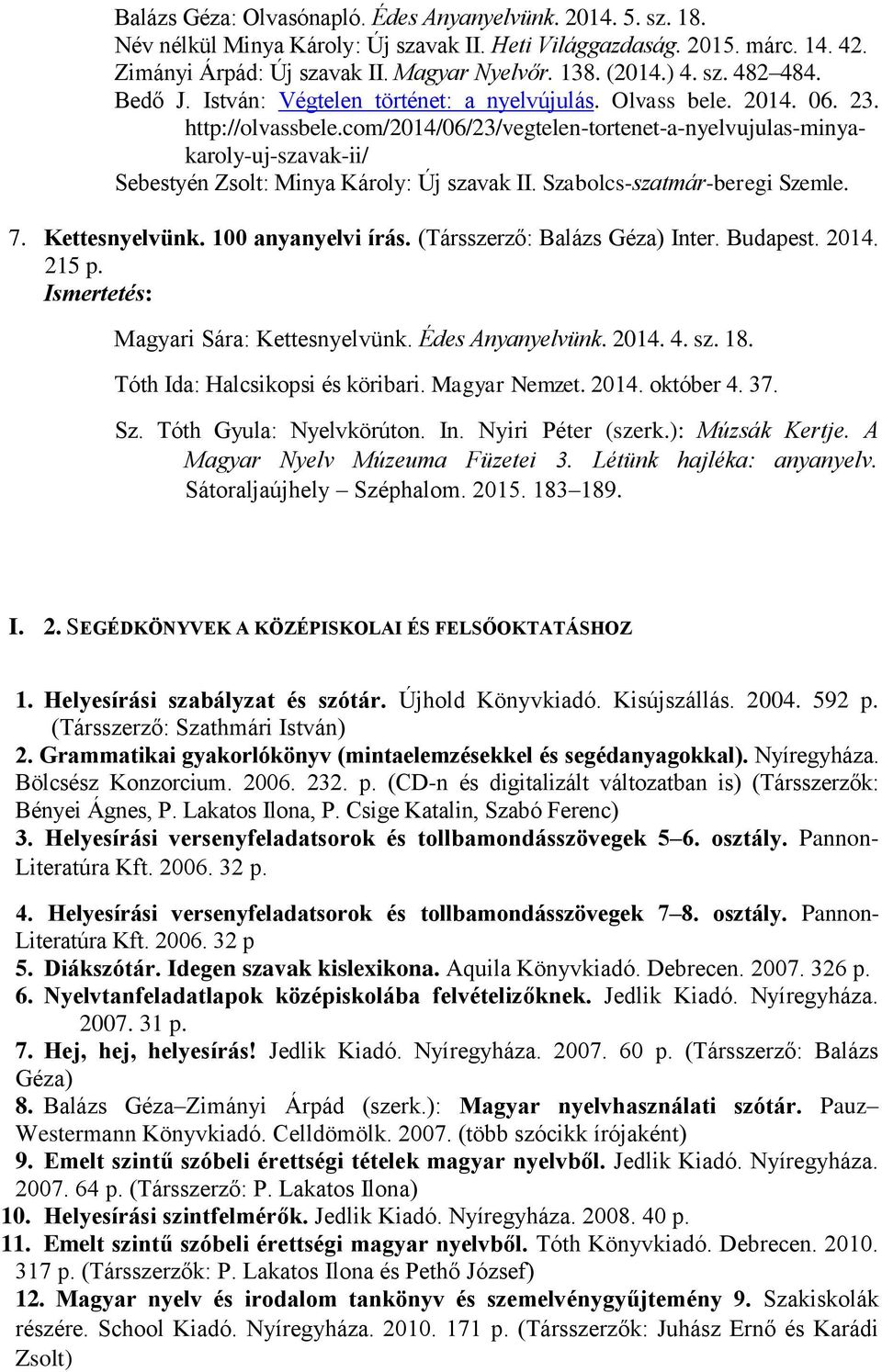 com/2014/06/23/vegtelen-tortenet-a-nyelvujulas-minyakaroly-uj-szavak-ii/ Sebestyén Zsolt: Minya Károly: Új szavak II. Szabolcs-szatmár-beregi Szemle. 7. Kettesnyelvünk. 100 anyanyelvi írás.