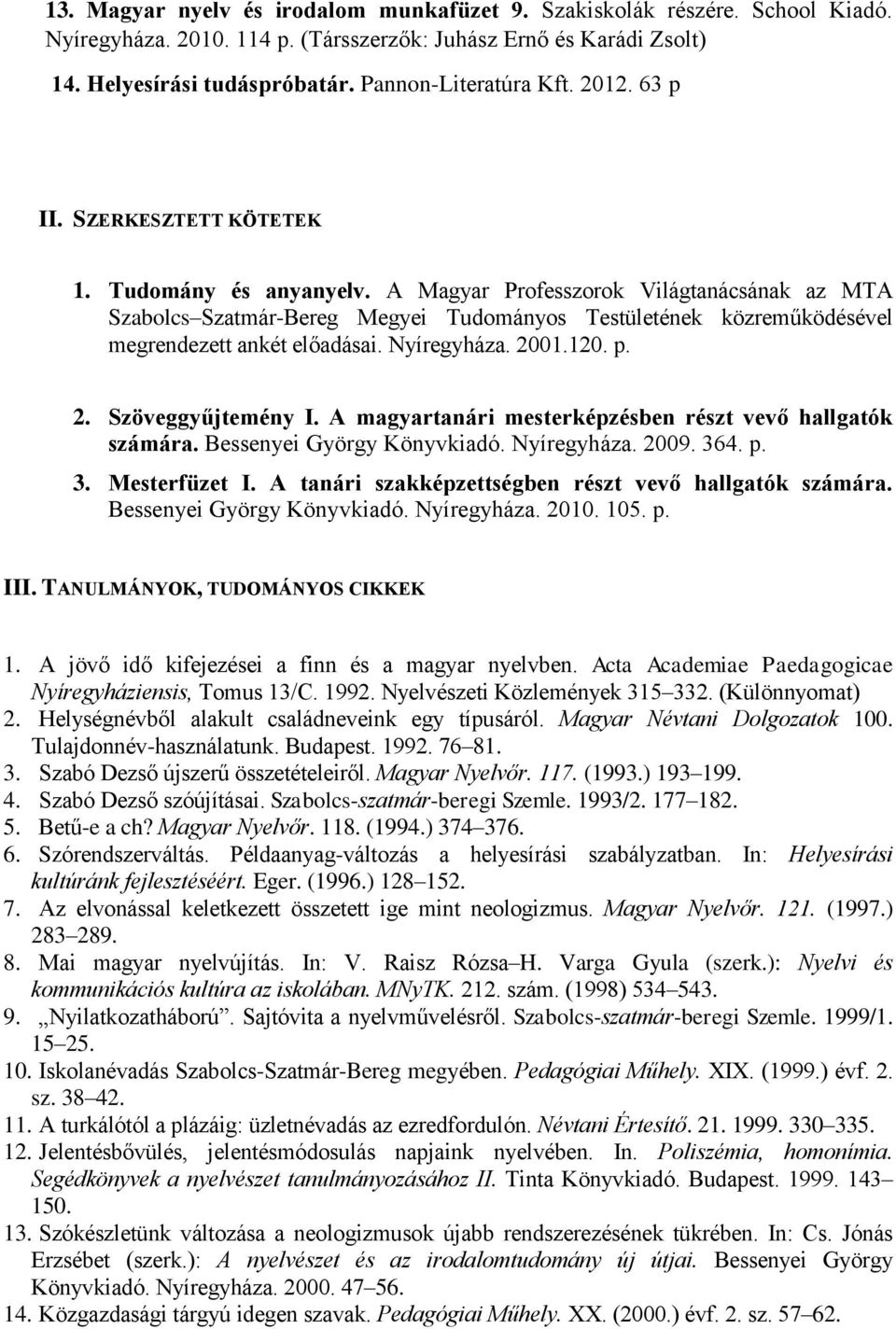 A Magyar Professzorok Világtanácsának az MTA Szabolcs Szatmár-Bereg Megyei Tudományos Testületének közreműködésével megrendezett ankét előadásai. Nyíregyháza. 2001.120. p. 2. Szöveggyűjtemény I.