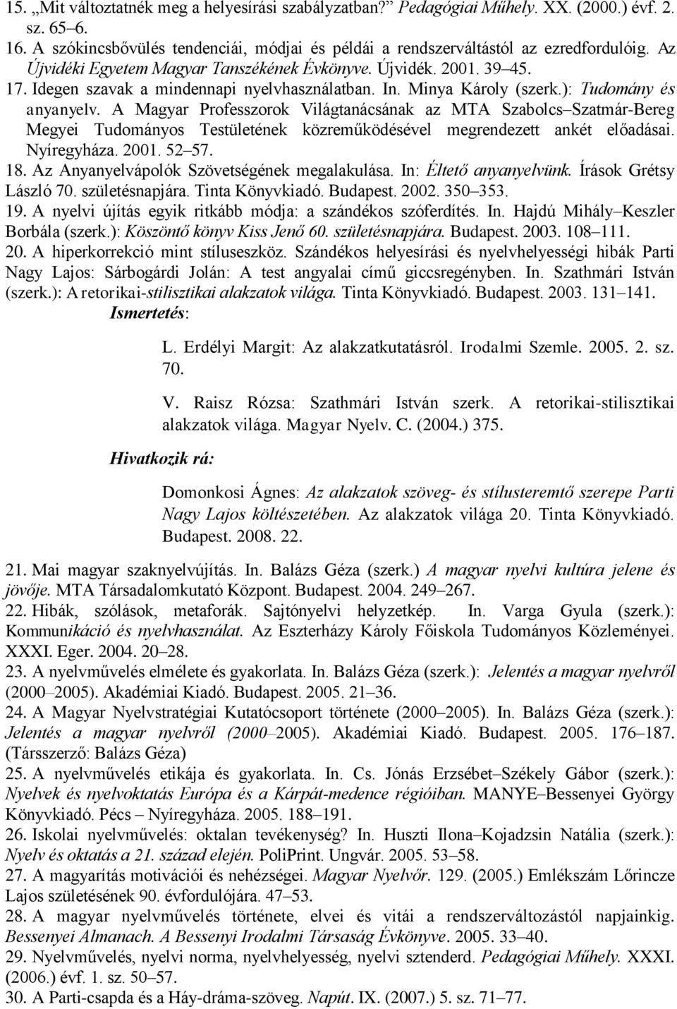 A Magyar Professzorok Világtanácsának az MTA Szabolcs Szatmár-Bereg Megyei Tudományos Testületének közreműködésével megrendezett ankét előadásai. Nyíregyháza. 2001. 52 57. 18.